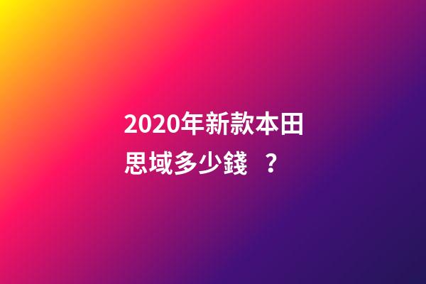 2020年新款本田思域多少錢？